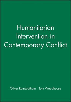 Humanitarian Intervention in Contemporary Conflict by Oliver Ramsbotham, Tom Woodhouse