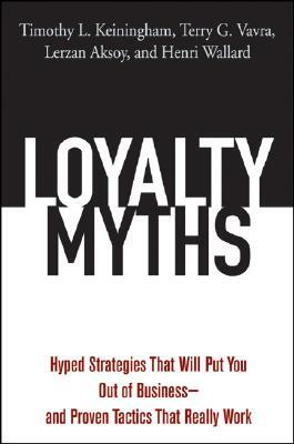 Loyalty Myths: Hyped Strategies That Will Put You Out of Business -- And Proven Tactics That Really Work by Terry G. Vavra, Lerzan Aksoy, Timothy L. Keiningham