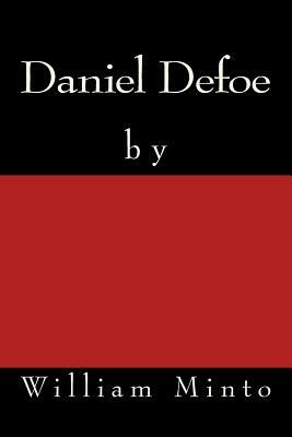 Daniel Defoe: The original edition of 1879 by William Minto