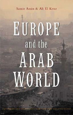 Europe and the Arab World: Patterns and Prospects for the New Relationship by Samir Amin, Ali El Kenz