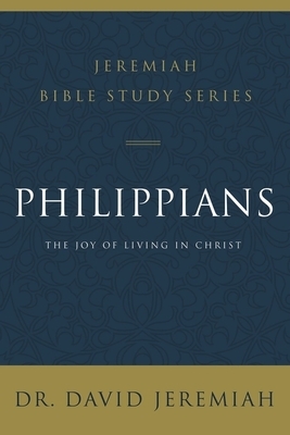 Philippians: The Joy of Living in Christ by David Jeremiah