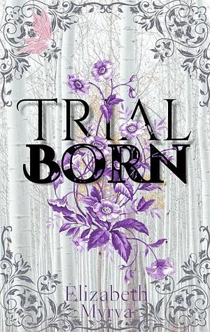 Trial Born by Elizabeth Myrva