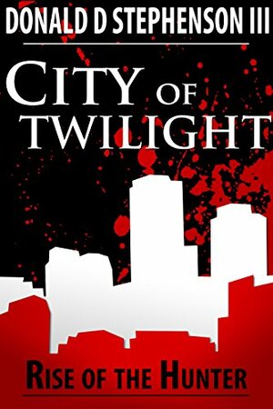 City of Twilight: Rise of the Hunter by Donald Stephenson III