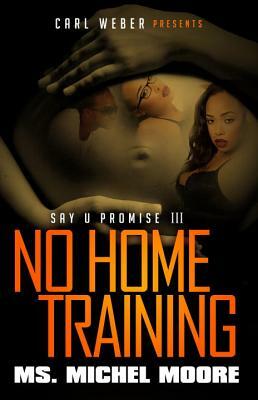 No Home Training: Say U Promise III by Ms. Michel Moore