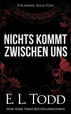 Nichts kommt zwischen uns by E.L. Todd