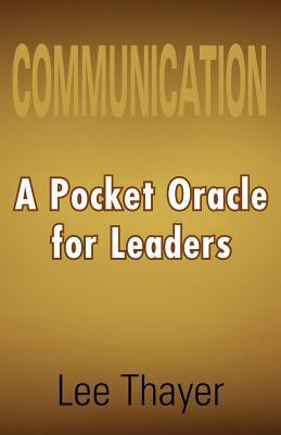 Communication: A Pocket Oracle for Leaders by Lee Thayer