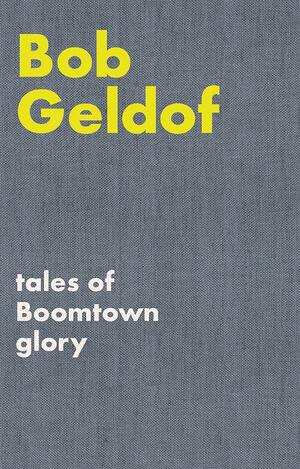 Tales of Boomtown Glory: Complete Lyrics and Selected Chronicles for the Songs of Bob Geldof by Bob Geldof