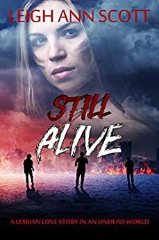 Still Alive; A Lesbian Love Story in an Undead World by Leigh Ann Scott