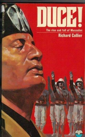 Duce! The Rise And Fall Of Benito Mussolini by Richard Collier