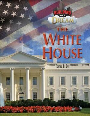 The White House by Tamra B. Orr