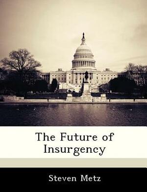 The Future of Insurgency by Steven Metz