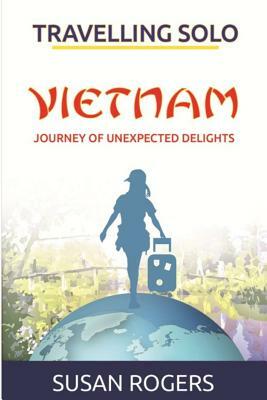 Vietnam - Journey of Unexpected Delights by Susan Rogers
