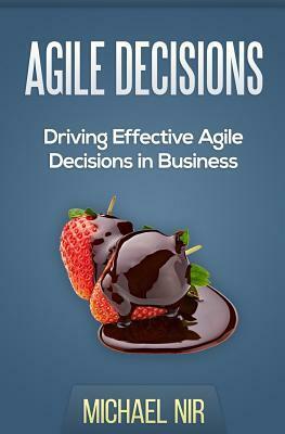 Agile Decisions: Driving Effective Agile Decisions in Business by Michael Nir