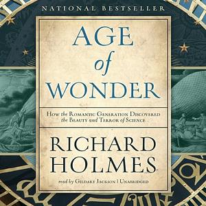 The Age of Wonder: How the Romantic Generation Discovered the Beauty and Terror of Science by Richard Holmes