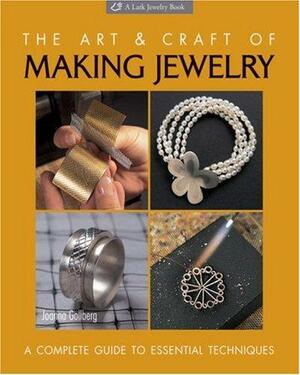 The Art and Craft of Making Jewelry: A Complete Guide to Essential Techniques by Joanna Gollberg