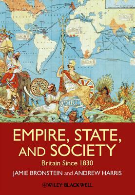 Empire, State, and Society: Britain Since 1830 by Andrew T. Harris, Jamie L. Bronstein