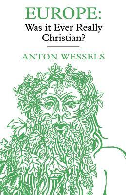 Europe: Was It Ever Really Christian? by Anton Wessels