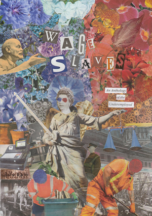 Wage Slaves: An Anthology of the Underemployed by Paul Whelan