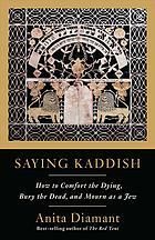 Saying Kaddish: How to Comfort the Dying, Bury the Dead, and Mourn As a Jew by Anita Diamant