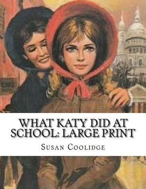 What Katy Did at School: Large Print by Susan Coolidge