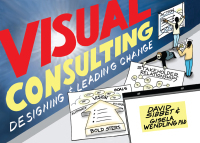 Visual Consulting: Designing and Leading Change by David Sibbet