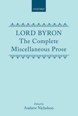 Lord Byron: The Complete Miscellaneous Prose by George Gordon Lord Byron