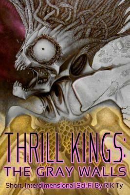 Thrill Kings: The Gray Walls: Short, Interdimensional Sci-Fi by Rik Ty