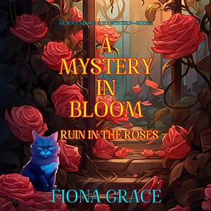 A Mystery in Bloom: Ruin in the Roses by Fiona Grace