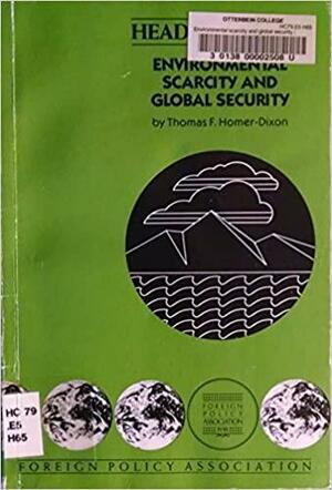 Environmental Scarcity And Global Security by Thomas Homer-Dixon