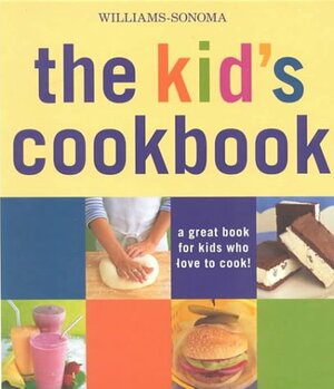 The Kid's Cookbook: A Great Book for Kids Who Love to Cook by Abigail Johnson Dodge, Chuck Williams, Leigh Beisch