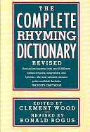 The Complete Rhyming Dictionary Revised: Including the Poet's Craft Book by Ronald J. Bogus, Clement Wood