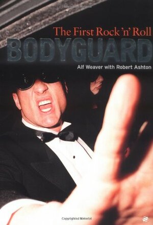 The First Rock 'N Roll Bodyguard by Alf Weaver, Robert Ashton