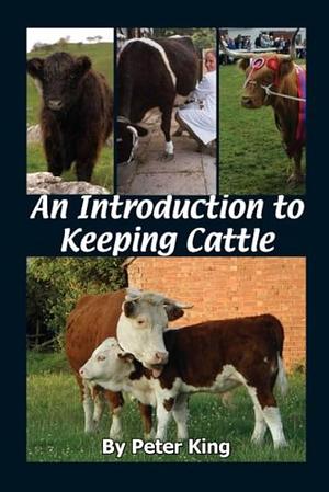 An Introduction to Keeping Cattle by Peter King