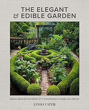 The Elegant and Edible Garden by Linda Vater