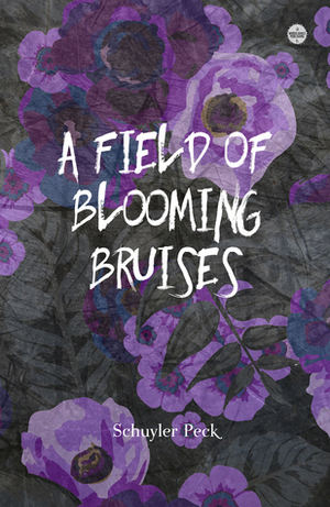 A Field of Blooming Bruises by Schuyler Peck