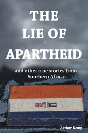 The Lie of Apartheid and Other True Stories from Southern Africa by Arthur Kemp