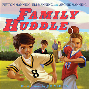 Family Huddle by Peyton Manning, Archie Manning, Jim Madsen, Eli Manning