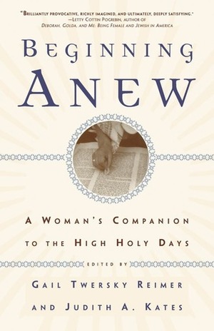 Beginning Anew: A Woman's Companion to the High Holy Days by Gail Twersky Reimer, Judith A. Kates