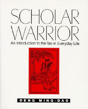 Scholar Warrior: An Introduction to the Tao in Everyday Life by Deng Ming-Dao