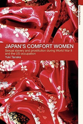 Japan's Comfort Women: Sexual Slavery and Prostitution During World War II and the Us Occupation by Yuki Tanaka
