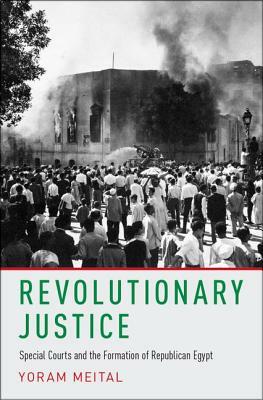 Revolutionary Justice: Special Courts and the Formation of Republican Egypt by Yoram Meital