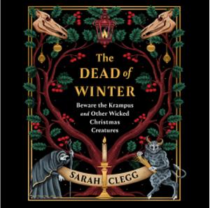 The Dead of Winter: The Witches, Demons and Monsters of Christmas by Sarah Clegg