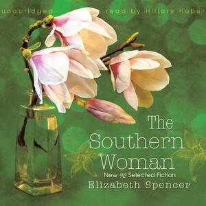 The Southern Woman: New and Selected Fiction by Elizabeth Spencer