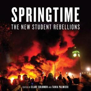 Springtime: The New Student Rebellions by Clare Solomon, Tania Palmieri, Eric Hobsbawm