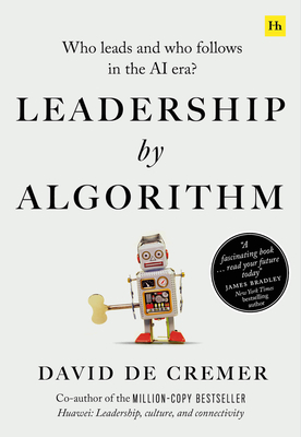 Leadership by Algorithm: Who Leads and Who Follows in the AI Era? by David De Cremer