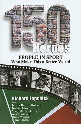 150 Heroes: People in Sport Who Make This a Better World by Richard Lapchick