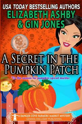 A Secret in the Pumpkin Patch: A Danger Cove Farmers' Market Mystery by Gin Jones, Elizabeth Ashby