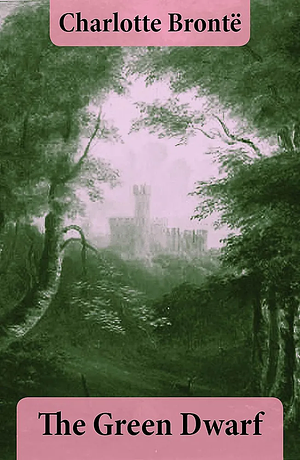 The Green Dwarf: A Tale of the Perfect Tense by Charlotte Brontë