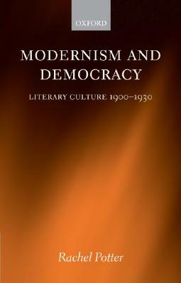 Modernism and Democracy: Literary Culture 1900-1930 by Rachel Potter