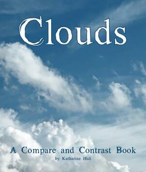 Clouds: A Compare and Contrast Book by Katharine Hall
